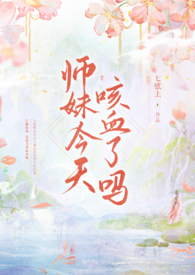 师妹今天咳血了吗小说_师妹今天咳血了吗NPH