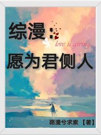 小说《综漫：愿为君侧人》TXT下载_综漫：愿为君侧人