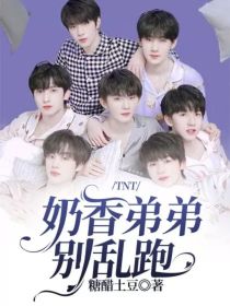 小说《TNT：奶香弟弟别乱跑》TXT下载_TNT：奶香弟弟别乱跑