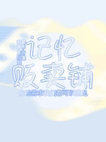 [img:/pic/chapter/202203/0522/1646490186992-526YF7_记忆贩卖铺