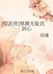 小说《[综武侠]厚颜无耻沈剑心》TXT下载_[综武侠]厚颜无耻沈剑心