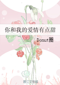 [现代情感]《你和我的爱情有点甜》作者：Donut圈【完结】文案：知柚，楼下有人找。弟弟知彬刚打球回_你和我的爱情有点甜