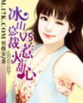 [小说] 《冰山总裁VS惹火甜心》作者：贝薇安【完结】17K女生站VIP2013-07-31完结首发网  类_冰山总裁VS惹火甜心