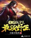 小说《王者：KPL最强野王！》TXT下载_王者：KPL最强野王！