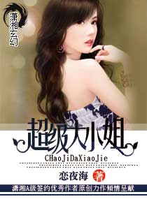 [小说] 《超级大小姐》作者：恋夜海 潇湘VIP2014.7.27完结 已有394233人读过此书，已有11_超级大小姐