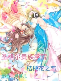 梁晓曦慕晨《圣格尔贵族学院：桔梗花的爱恋》_圣格尔贵族学院：桔梗花的爱恋