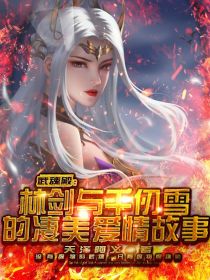 林剑林玉《武魂殿：林剑与千仞雪的凄美爱情故事》_武魂殿：林剑与千仞雪的凄美爱情故事