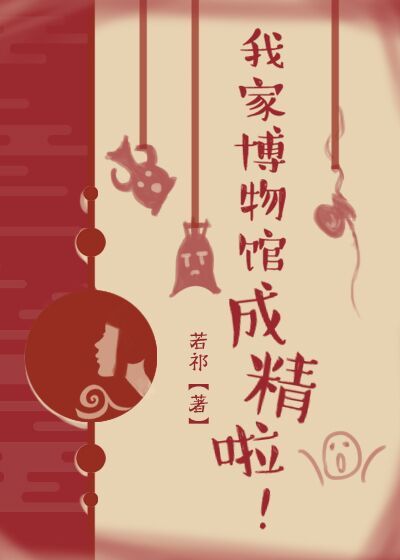 [ＢＧ同人]《（综同人）我家博物馆成精啦！》作者：若祁【完结+番外】文案：文物修复师乔桥在遭受坍塌事_[综]我家博物馆成精啦