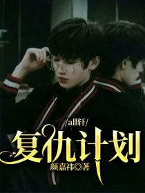 [颜嘉祎]:大家好，我是新来的作者[颜嘉祎]:在某点上有作品[颜嘉祎]:叫颜嘉祎[颜嘉祎]:请大家多_all轩：复仇计划