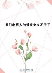 豪门老男人的替身女友不干了_豪门老男人的替身女友不干了