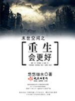 [小说]《末世空间之重生会更好》悠悠细水著 132.59万字|21.68万总点击·会员周点击403|2.78_末世空间之重生会更好