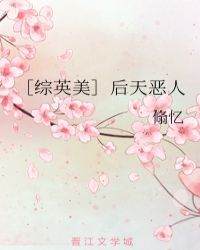 ［综英美］后天恶人_［综英美］后天恶人