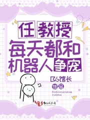 小说《任教授每天都和机器人争宠》TXT百度云_任教授每天都和机器人争宠