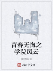 男主女主是刘流,小涛,刘业章的小说是什么_青春无悔之学院风云