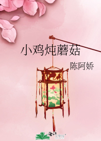 小鸡炖蘑菇小说微盘_小鸡炖蘑菇