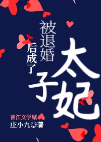 [小说][古装言情]《被退婚后成了太子妃》TXT全集下载（全本） 作者：庄小九（晋江VIP）  镇国将军府的_被退婚后成了太子妃