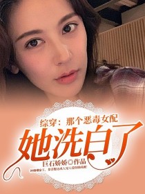 钟琳琳肖奈《综穿：那个恶毒女配她洗白了》_综穿：那个恶毒女配她洗白了