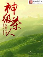 [小说]《神级茶人》作者：闲檀文案：陆雨进入的这个平行世界中茶人有巨大的影响力，但华夏的传统名茶和茶文化却神_神级茶人