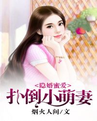 隐婚蜜爱扑倒小萌妻_隐婚蜜爱：扑倒小萌妻