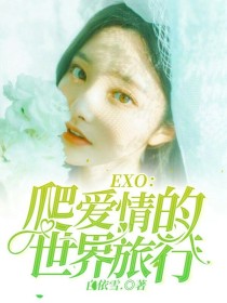 小说《EXO：爬爱情的世界旅行》TXT下载_EXO：爬爱情的世界旅行