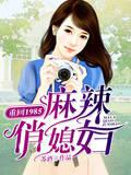 小说《重回1985：麻辣俏媳妇》TXT下载_重回1985：麻辣俏媳妇