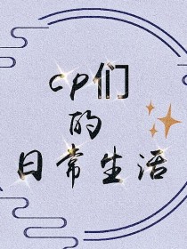 贺朝贺小旭《cp们的日常生活》_cp们的日常生活