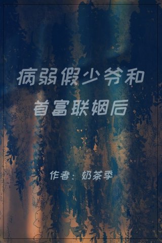 小说《病弱假少爷和首富联姻后》TXT百度云_病弱假少爷和首富联姻后