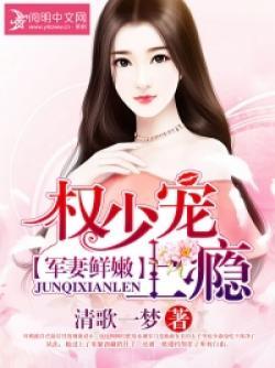 权绍添叶晴《军妻鲜嫩：权少宠上瘾》_军妻鲜嫩：权少宠上瘾