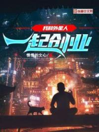 小说《我和外星人一起创业》TXT下载_我和外星人一起创业