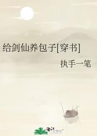 给剑仙养包子穿书全本免费阅读_给剑仙养包子[穿书]