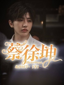 小说《蔡徐坤：Heartbeat……》TXT下载_蔡徐坤：Heartbeat……