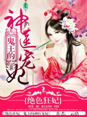 绝色狂妃鬼王的神医宠妃全文_绝色狂妃：鬼王的神医宠妃