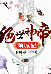 绝世倾城魔帝邪妃小说_绝世神帝倾城妃