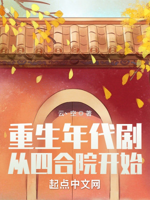 小说《重生年代剧：从四合院开始》TXT下载_重生年代剧：从四合院开始