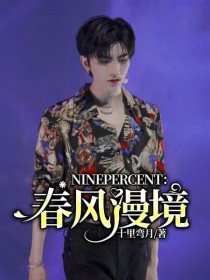 小说《NINEPERCENT：春风漫境》TXT下载_NINEPERCENT：春风漫境
