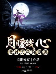 月残暖心 魔君大人免费_月暖残心：魔君大人你别逃