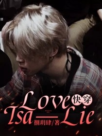 小说《快穿：Love—Isa—Lie》TXT下载_快穿：Love—Isa—Lie