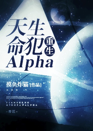 天生命犯alpha重生免费阅读_天生命犯Alpha[重生]