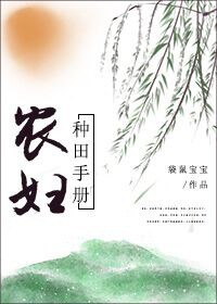 [小说]《农妇种田手册》作者：袋鼠宝宝 文案： 穿越成古代农妇，母亲是二嫁，丈夫是残废，还有一双可怜小包子。_农妇种田手册