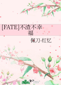 [小说] 书名：[FATE]不渣不幸福 作者：佩刀-红忆  文案： 作为一个FATE主角，没有魔术刻印没有魔_[FATE]不渣不幸福