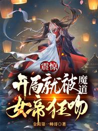 小说《震惊！开局就被魔道女帝狂吻》TXT百度云_震惊！开局就被魔道女帝狂吻