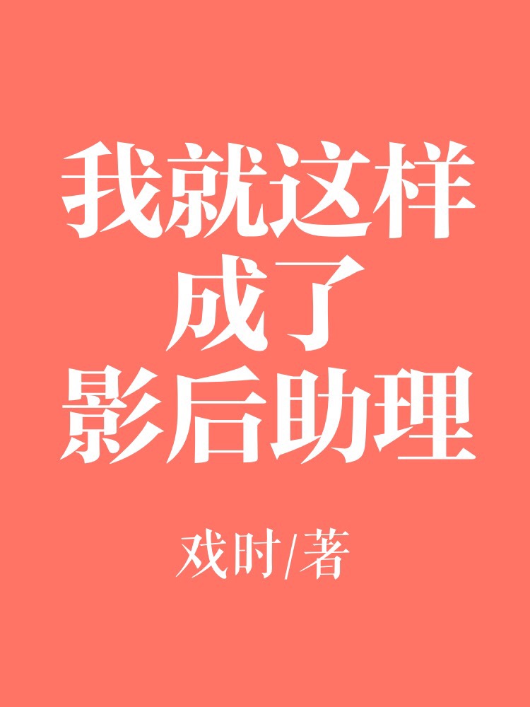 《我就这样成了影后助理》作者：戏时文案：白清清用自己的实力证明，就算只是悄咪咪写影后的同人文，也是会_我就这样成了影后助理