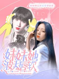 小说《TNT：妹妹她波大唇软》TXT下载_TNT：妹妹她波大唇软