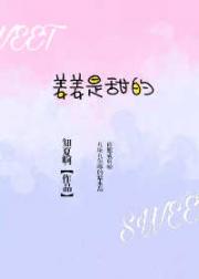 姜姜的意中人小说百度云_姜姜是甜的