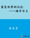 小说《蛮荒世界的记忆：万王之王》TXT下载_蛮荒世界的记忆：万王之王