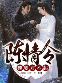 魏婴蓝湛《陈情令：魏婴，对不起》_陈情令：魏婴，对不起