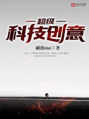 小说《超级科技创意》TXT下载_超级科技创意