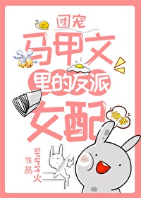 小说《团宠马甲文里的反派女配[快穿]》TXT百度云_团宠马甲文里的反派女配[快穿]