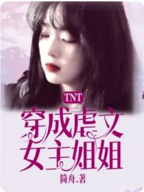 小说《TNT：穿成虐文女主姐姐》TXT百度云_TNT：穿成虐文女主姐姐