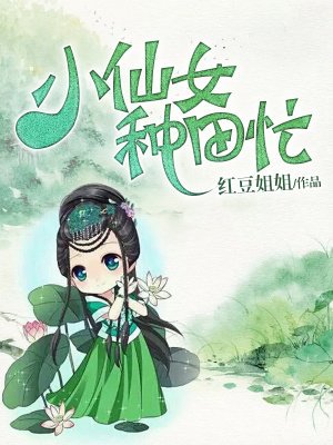 小仙女种田忙 小说_小仙女种田忙